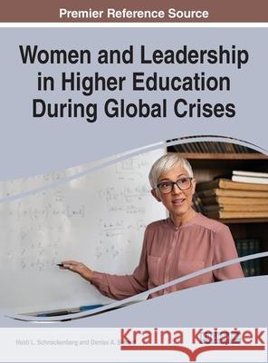Women and Leadership in Higher Education During Global Crises Heidi L. Schnackenberg Denise A. Simard 9781799864912 Information Science Reference