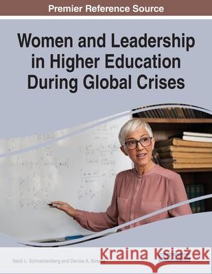 Women and Leadership in Higher Education During Global Crises Heidi L. Schnackenberg Denise a. Simard 9781799864929 Information Science Reference