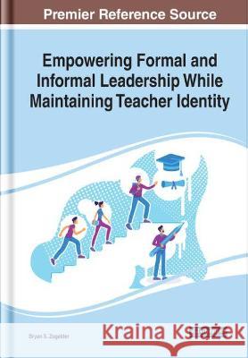Empowering Formal and Informal Leadership While Maintaining Teacher Identity Bryan S. Zugelder 9781799865001 Information Science Reference