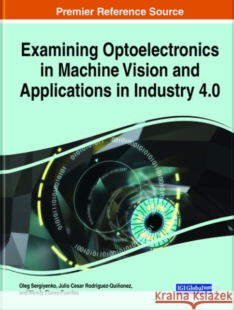 Examining Optoelectronics in Machine Vision and Applications in Industry 4.0 Sergiyenko, Oleg 9781799865223 Engineering Science Reference