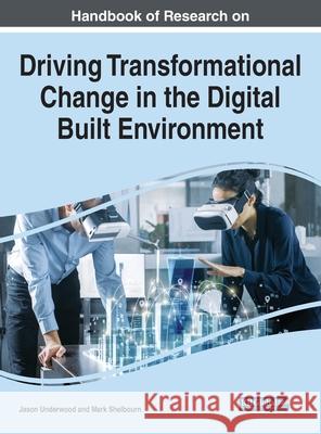 Handbook of Research on Driving Transformational Change in the Digital Built Environment Jason Underwood Mark Shelbourn 9781799866008 Engineering Science Reference