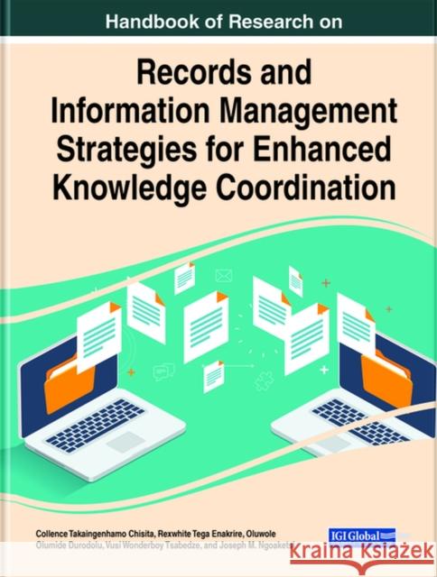 Handbook of Research on Records and Information Management Strategies for Enhanced Knowledge Coordination Collence Takaingenhamo Chisita Rexwhite Tega Enakrire Oluwole Olumide Durodolu 9781799866183 Information Science Reference