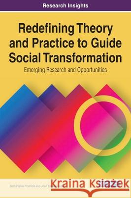 Redefining Theory and Practice to Guide Social Transformation: Emerging Research and Opportunities Fisher-Yoshida, Beth 9781799866275 Information Science Reference