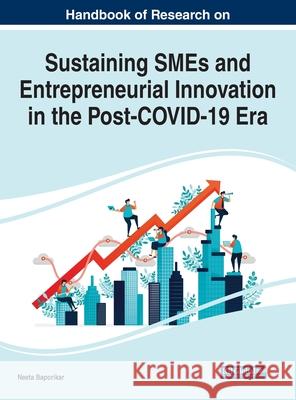 Handbook of Research on Sustaining SMEs and Entrepreneurial Innovation in the Post-COVID-19 Era Neeta Baporikar 9781799866329 Business Science Reference