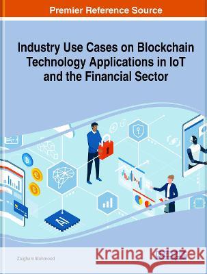 Industry Use Cases on Blockchain Technology Applications in IoT and the Financial Sector Zaigham Mahmood 9781799866503 Engineering Science Reference