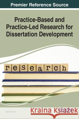 Practice-Based and Practice-Led Research for Dissertation Development Robin Throne 9781799866640 Information Science Reference