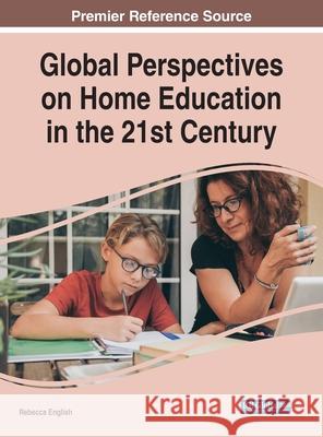 Global Perspectives on Home Education in the 21st Century Rebecca English 9781799866817