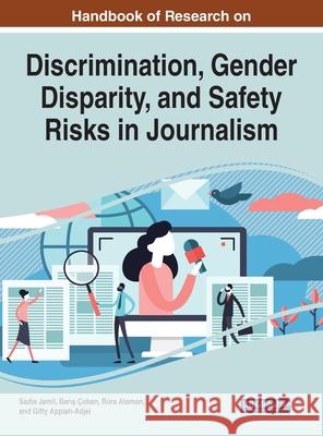 Handbook of Research on Discrimination, Gender Disparity, and Safety Risks in Journalism Sadia Jamil Barış  9781799866862 Information Science Reference