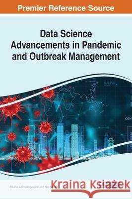 Data Science Advancements in Pandemic and Outbreak Management Eleana Asimakopoulou Nik Bessis 9781799867364 Engineering Science Reference