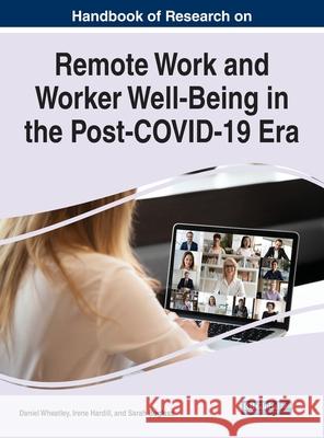 Handbook of Research on Remote Work and Worker Well-Being in the Post-COVID-19 Era Daniel Wheatley Irene Hardill Sarah Buglass 9781799867548