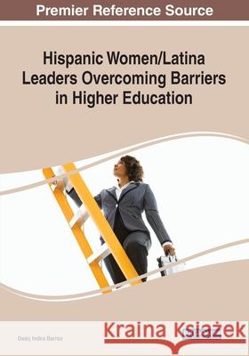 Hispanic Women/Latina Leaders Overcoming Barriers in Higher Education Indira Barr 9781799867661 Information Science Reference