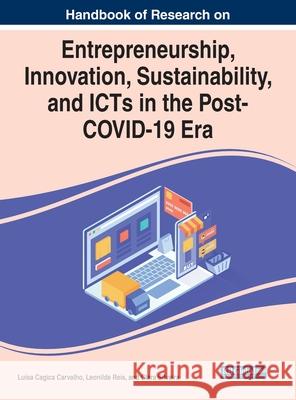 Handbook of Research on Entrepreneurship, Innovation, Sustainability, and ICTs in the Post-COVID-19 Era Luisa Cagica Carvalho Leonilde Reis Clara Silveira 9781799867760 Business Science Reference