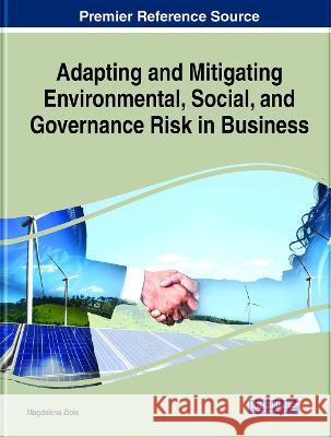 Adapting and Mitigating Environmental, Social, and Governance Risk in Business Magdalena Ziolo 9781799867883 Business Science Reference