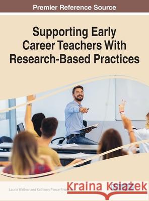 Supporting Early Career Teachers With Research-Based Practices Laurie Wellner Kathleen Pierce-Friedman 9781799868033 Information Science Reference