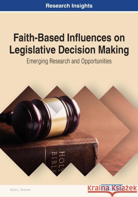 Faith-Based Influences on Legislative Decision Making: Emerging Research and Opportunities Drenner, Karla L. 9781799868088 IGI Global