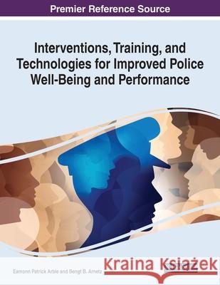 Interventions, Training, and Technologies for Improved Police Well-Being and Performance Eamonn Patrick Arble Bengt B. Arnetz 9781799868231 Information Science Reference