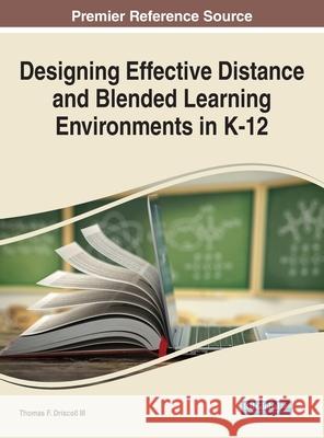 Designing Effective Distance and Blended Learning Environments in K-12 Thomas F., III Driscoll 9781799868293 Information Science Reference