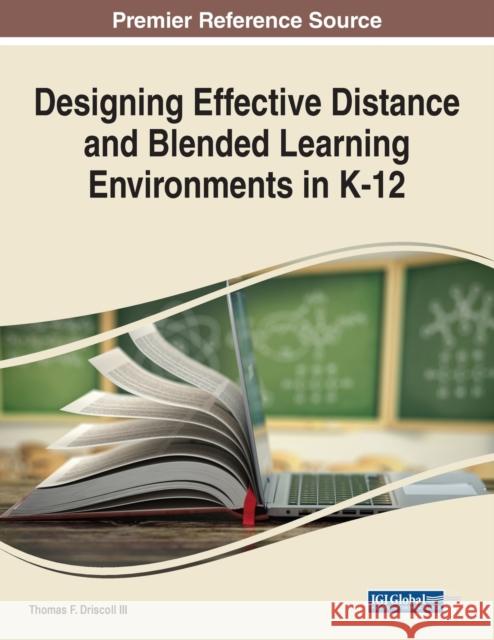 Designing Effective Distance and Blended Learning Environments in K-12 Thomas F., III Driscoll 9781799868309 Information Science Reference