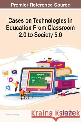 Cases on Technologies in Education From Classroom 2.0 to Society 5.0  9781799868781 IGI Global