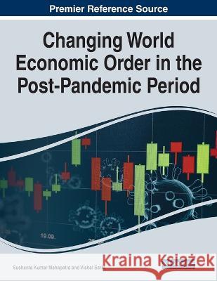 Changing World Economic Order in the Post-Pandemic Period Sushanta Kumar Mahapatra Vishal Sarin  9781799868972 Business Science Reference