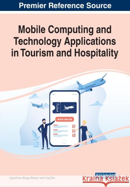 Mobile Computing and Technology Applications in Tourism and Hospitality Agustinus Borgy Waluyo, Ling Tan 9781799869054 Eurospan (JL)