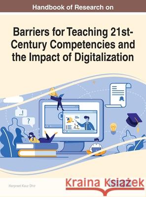 Handbook of Research on Barriers for Teaching 21st-Century Competencies and the Impact of Digitalization Dhir, Harpreet Kaur 9781799869672