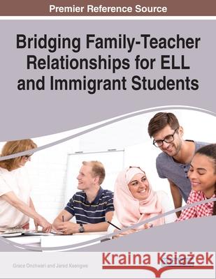 Bridging Family-Teacher Relationships for ELL and Immigrant Students Grace Onchwari Jared Keengwe 9781799869788 Information Science Reference