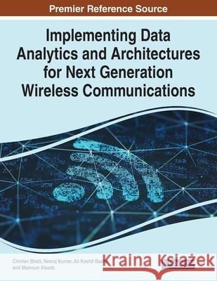 Implementing Data Analytics and Architectures for Next Generation Wireless Communications Chintan Bhatt Neeraj Kumar Ali Kashif Bashir 9781799869894 Information Science Reference