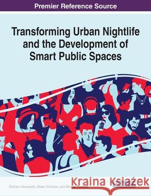 Transforming Urban Nightlife and the Development of Smart Public Spaces Hisham Abusaada Abeer Elshater Dennis Rodwell 9781799870050 Information Science Reference