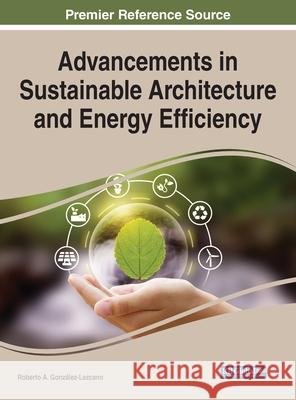 Advancements in Sustainable Architecture and Energy Efficiency Roberto A. Gonzalez-Lezcano 9781799870234