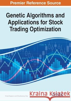 Genetic Algorithms and Applications for Stock Trading Optimization Vivek Kapoor Shubhamoy Dey 9781799870777 Engineering Science Reference