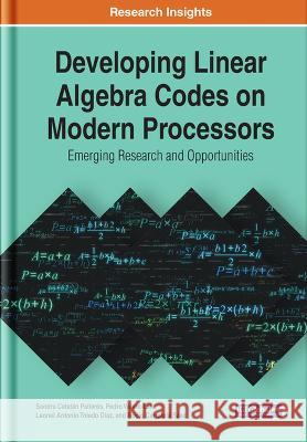 Developing Linear Algebra Codes on Modern Processors: Emerging Research and Opportunities Sandra Catal? Pedro Valero-Lara Leonel Antonio Toled 9781799870821 IGI Global