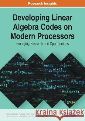 Developing Linear Algebra Codes on Modern Processors: Emerging Research and Opportunities Sandra Catal? Pedro Valero-Lara Leonel Antonio Toled 9781799870838 IGI Global