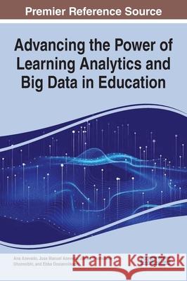 Advancing the Power of Learning Analytics and Big Data in Education Ana Azevedo Jos 9781799871033 Information Science Reference
