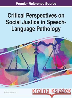 Critical Perspectives on Social Justice in Speech-Language Pathology Ramonda Horton 9781799871347 Information Science Reference