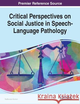 Critical Perspectives on Social Justice in Speech-Language Pathology Ramonda Horton 9781799871354 Information Science Reference