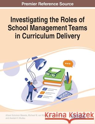 Investigating the Roles of School Management Teams in Curriculum Delivery MAWELA  WYK  LEBELOA 9781799871699 IGI Global