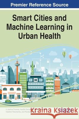 Smart Cities and Machine Learning in Urban Health Thomas, J. Joshua 9781799871767