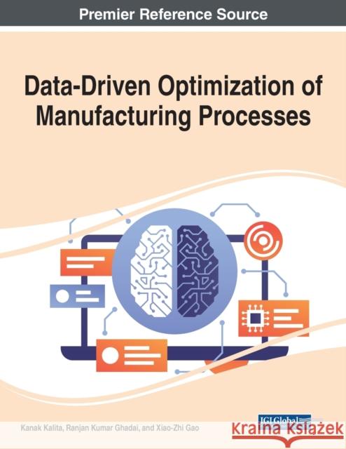 Data-Driven Optimization of Manufacturing Processes Kanak Kalita Ranjan Kumar Ghadai Xiao-Zhi Gao 9781799872078 Business Science Reference