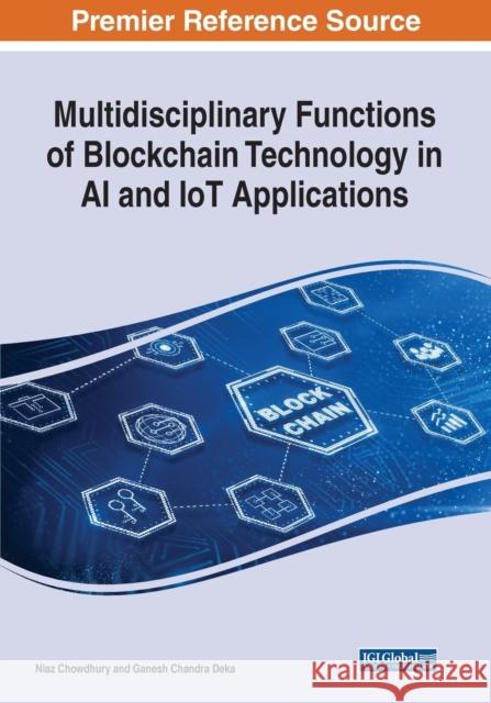 Multidisciplinary Functions of Blockchain Technology in AI and IoT Applications Niaz Chowdhury Ganesh Chandr 9781799872306 Engineering Science Reference