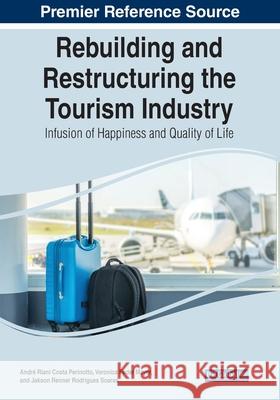 Rebuilding and Restructuring the Tourism Industry: Infusion of Happiness and Quality of Life Andr Perinotto Ver 9781799872405 Business Science Reference