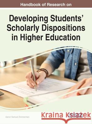 Handbook of Research on Developing Students' Scholarly Dispositions in Higher Education Aaron Samuel Zimmerman 9781799872672 Information Science Reference