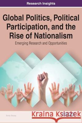 Global Politics, Political Participation, and the Rise of Nationalism: Emerging Research and Opportunities Stacey, Emily 9781799873433 Information Science Reference