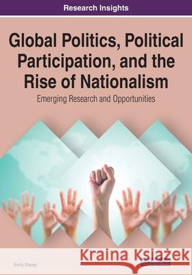 Global Politics, Political Participation, and the Rise of Nationalism: Emerging Research and Opportunities, 1 volume Emily Stacey 9781799873440 Information Science Reference