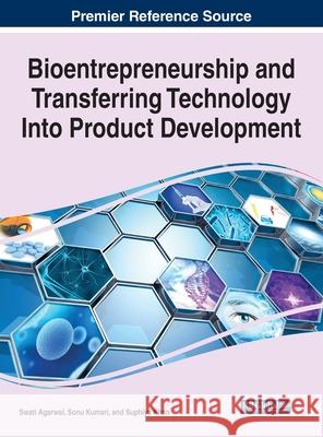 Bioentrepreneurship and Transferring Technology Into Product Development Swati Agarwal Sonu Kumari Suphiya Khan 9781799874119