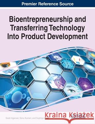 Bioentrepreneurship and Transferring Technology Into Product Development Swati Agarwal Sonu Kumari Suphiya Khan 9781799874126 Business Science Reference