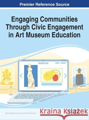 Engaging Communities Through Civic Engagement in Art Museum Education Bobick, Bryna 9781799874263 Information Science Reference