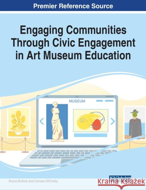 Engaging Communities Through Civic Engagement in Art Museum Education, 1 volume Bryna Bobick Carissa Dicindio 9781799874294 Information Science Reference
