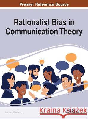 Rationalist Bias in Communication Theory Leonard Shedletsky 9781799874393 Information Science Reference