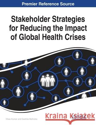 Stakeholder Strategies for Reducing the Impact of Global Health Crises Vikas Kumar Geetika Malhotra 9781799874966 Information Science Reference